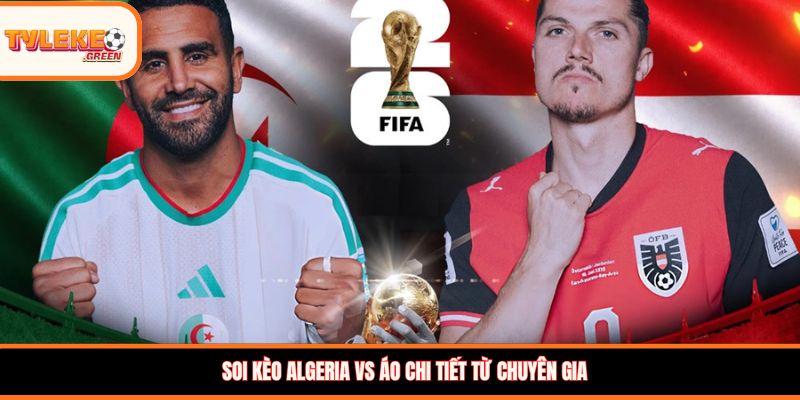 Soi kèo Algeria vs Áo chi tiết từ chuyên gia