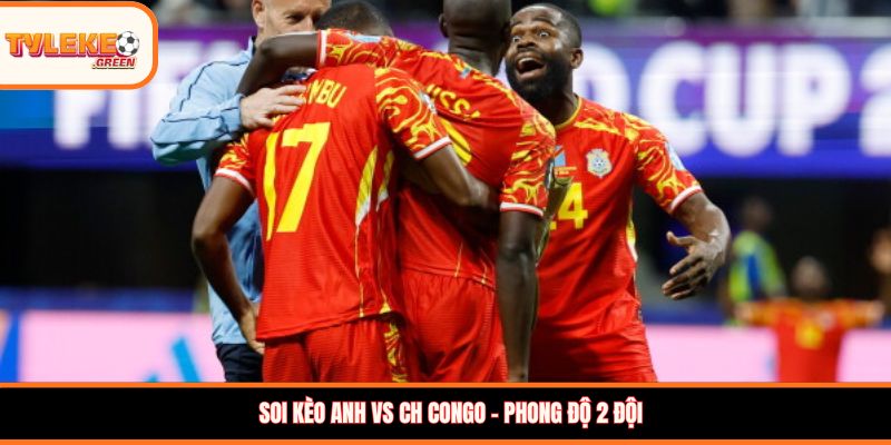 Soi kèo Anh vs CH Congo - Phong độ 2 đội