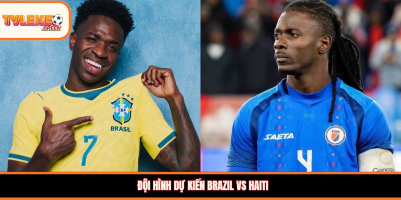 Đội hình dự kiến Brazil vs Haiti