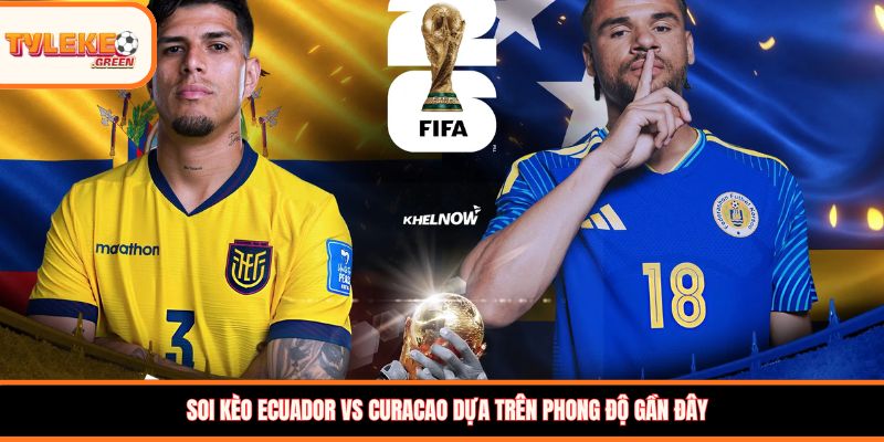 Soi kèo Ecuador vs Curacao dựa trên phong độ gần đây