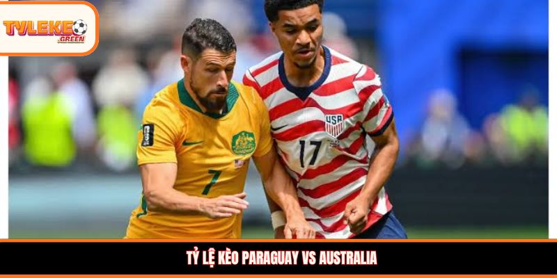 Tỷ lệ kèo Paraguay vs Australia