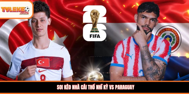 Soi kèo nhà cái Thổ Nhĩ Kỳ vs Paraguay